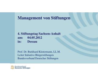 Management von Stiftungen 4. Stiftungstag Sachsen-Anhalt am: 	04.05.2012 in: 	Dessau