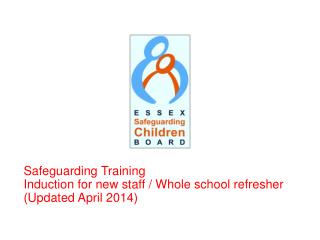 Safeguarding Training Induction for new staff / Whole school refresher (Updated April 2014)