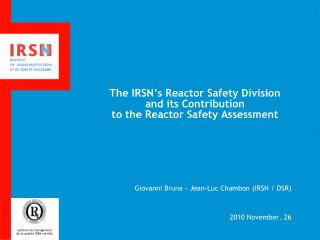 The IRSN’s Reactor Safety Division and its Contribution to the Reactor Safety Assessment