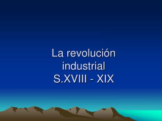 La revolución industrial S.XVIII - XIX