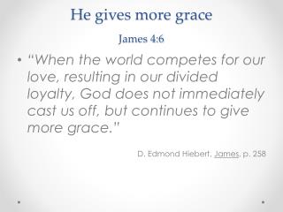 He gives more grace James 4:6