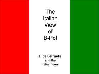 The Italian View of B-Pol P. de Bernardis and the Italian team