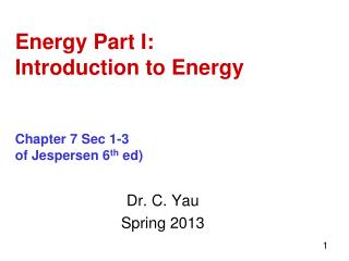 Energy Part I: Introduction to Energy Chapter 7 Sec 1-3 of Jespersen 6 th ed)