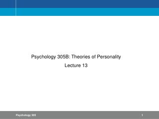 Psychology 305B: Theories of Personality Lecture 13