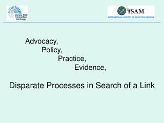 Advocacy, 		Policy, 			Practice, 				Evidence, Disparate Processes in Search of a Link