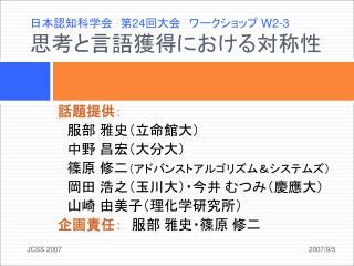 日本認知科学会　第 24 回大会　ワークショップ W2-3 思考と言語獲得における対称性