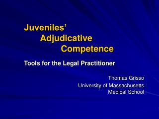 Juveniles’ 	Adjudicative 		 Competence Tools for the Legal Practitioner