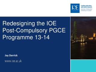 Redesigning the IOE Post-Compulsory PGCE Programme 13-14