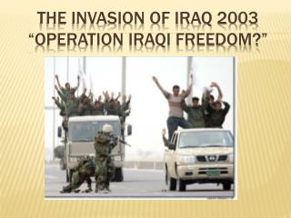 The Invasion of Iraq 2003 “Operation Iraqi Freedom?”