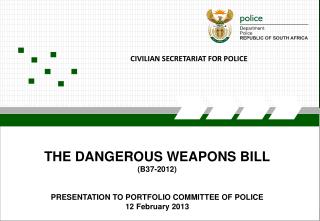 THE DANGEROUS WEAPONS BILL (B37-2012) PRESENTATION TO PORTFOLIO COMMITTEE OF POLICE