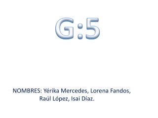 NOMBRES: Yérika Mercedes, Lorena Fandos , Raúl López, Isai Díaz.