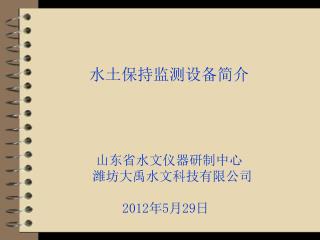 水土保持监测设备简介 山东省水文仪器研制中心 潍坊大禹水文科技有限公司 2012年5月29日