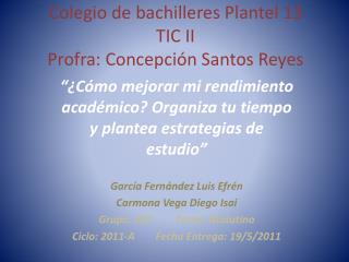 Colegio de bachilleres Plantel 13 TIC II Profra: C oncepción Santos Reyes