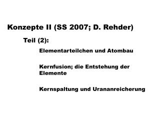 Konzepte II (SS 2007; D. Rehder) Teil (2): 		Elementarteilchen und Atombau