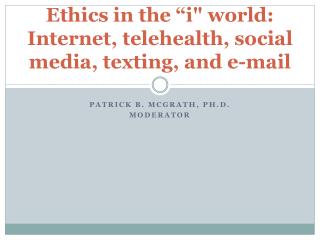 Ethics in the “i&quot; world: Internet, telehealth, social media, texting, and e-mail