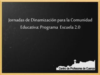 Jornadas de Dinamización para la Comunidad Educativa: Programa  Escuela 2.0