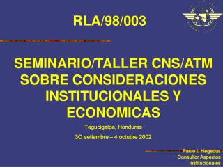 SEMINARIO/TALLER CNS/ATM SOBRE CONSIDERACIONES INSTITUCIONALES Y ECONOMICAS Tegucigalpa, Honduras