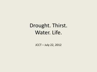 Drought. Thirst. Water. Life. JCCT – July 22, 2012