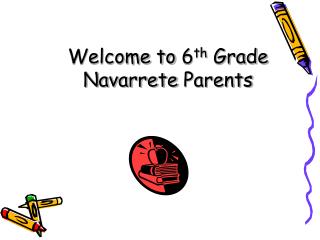 Welcome to 6 th Grade Navarrete Parents