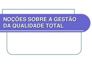 NOÇÕES SOBRE A GESTÃO DA QUALIDADE TOTAL