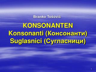 KONSONANTEN Konsonanti ( Консонанти) Suglasnici (Сугласници)