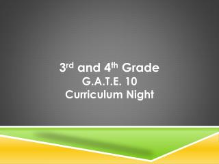 3 rd and 4 th Grade G.A.T.E. 10 Curriculum Night