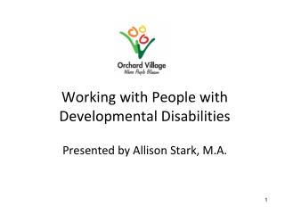 Working with People with Developmental Disabilities Presented by Allison Stark, M.A.