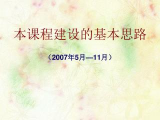 本课程建设的基本思路 （ 2007 年 5 月 —11 月）