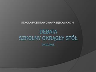 DEBATA SZKOLNY OKRĄGŁY STÓŁ 10.10.2013