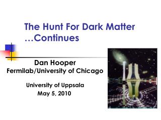 The Hunt For Dark Matter …Continues