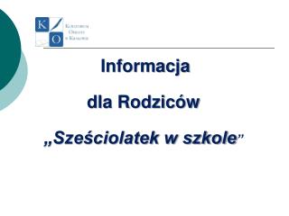 Informacja dla Rodziców „Sześciolatek w szkole ”