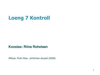 Loeng 7 Kontroll Koostas: Riina Rohelaan Allikas: Ruth Alas. Juhtimise alused (2008)