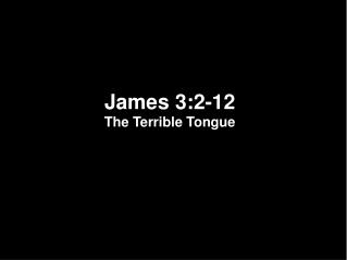 James 3:2-12 The Terrible Tongue