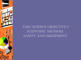 TAKS Science Objective 1 Scientific Method, Safety and Equipment
