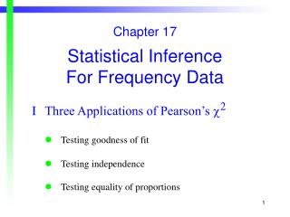 Chapter 17 Statistical Inference For Frequency Data 	I	Three Applications of Pearson’s  2