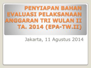 PENYIAPAN BAHAN EVALUASI PELAKSANAAN ANGGARAN TRI WULAN II TA. 2014 (EPA-TW.II)