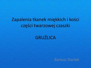 Zapalenia tkanek miękkich i kości części twarzowej czaszki GRUŹLICA