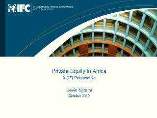 Private Equity in Africa A DFI Perspective Kevin Njiraini October 2010