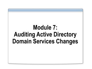 Module 7: Auditing Active Directory Domain Services Changes