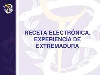 RECETA ELECTRÓNICA. EXPERIENCIA DE EXTREMADURA
