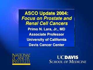 ASCO Update 2004: Focus on Prostate and Renal Cell Cancers Primo N. Lara, Jr., MD