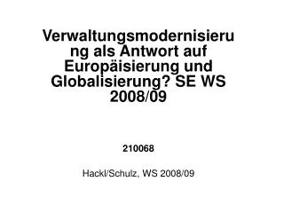 Verwaltungsmodernisierung als Antwort auf Europäisierung und Globalisierung? SE WS 2008/09 210068