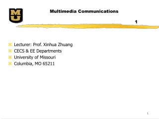 Lecturer: Prof. Xinhua Zhuang CECS &amp; EE Departments University of Missouri Columbia, MO 65211