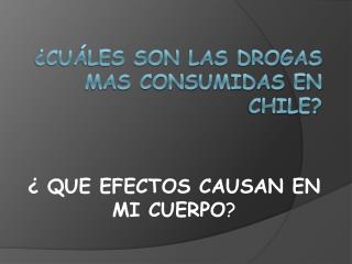 ¿CUÁLES SON LAS DROGAS MAS CONSUMIDAS EN CHILE?