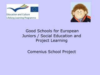 Good Schools for European Juniors / Social Education and Project Learning Comenius School Project