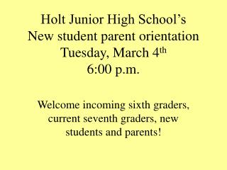 Holt Junior High School’s New student parent orientation Tuesday, March 4 th 6:00 p.m.