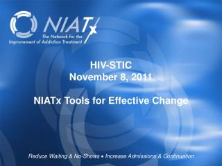 HIV-STIC November 8, 2011 NIATx Tools for Effective Change