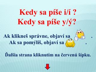 Kedy sa píše i/í ? Kedy sa píše y/ý? Ak klikneš správne, objaví sa			 .