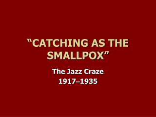 “CATCHING AS THE SMALLPOX”