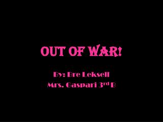 Out of War!